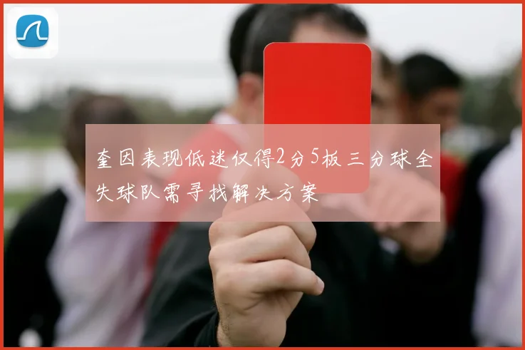 奎因表现低迷仅得2分5板三分球全失球队需寻找解决方案