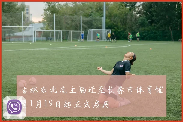 吉林东北虎主场迁至长春市体育馆自1月19日起正式启用
