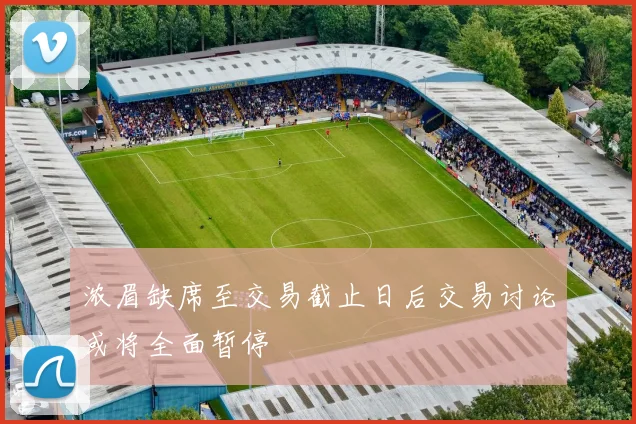 浓眉缺席至交易截止日后交易讨论或将全面暂停