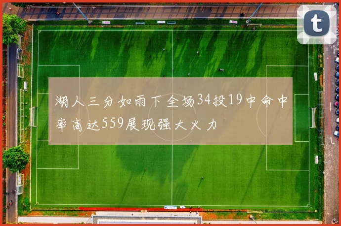 湖人三分如雨下全场34投19中命中率高达559展现强大火力