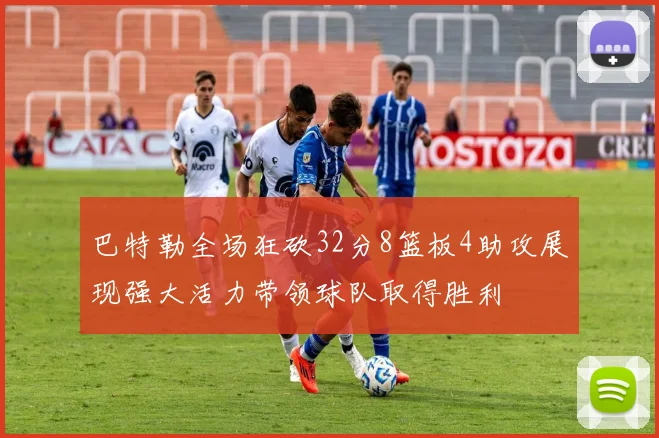 巴特勒全场狂砍32分8篮板4助攻展现强大活力带领球队取得胜利